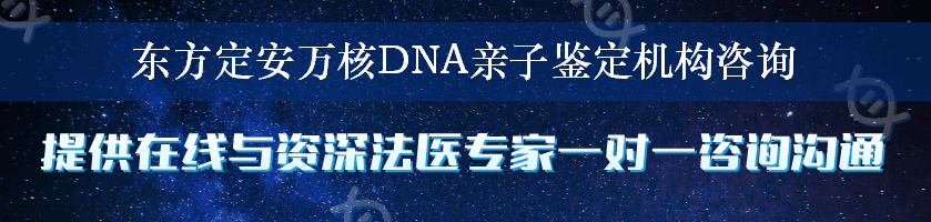 东方定安万核DNA亲子鉴定机构咨询